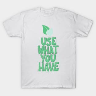 Use What you have T-Shirt